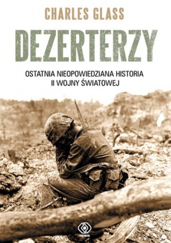 Dezerterzy. Ostatnia nieopowiedziana historia II wojny światowej