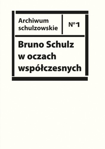 Bruno Schulz w oczach współczesnych. Antologia tekstów krytycznych i publicystycznych lat 1920-1939