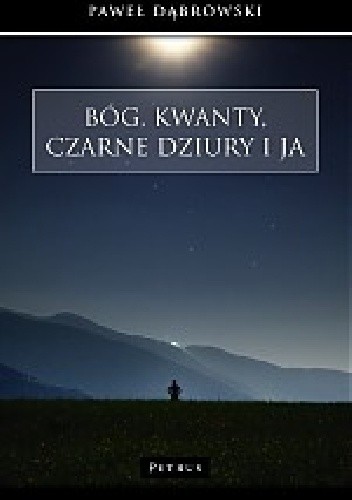 Bóg, kwanty, czarne dziury i ja