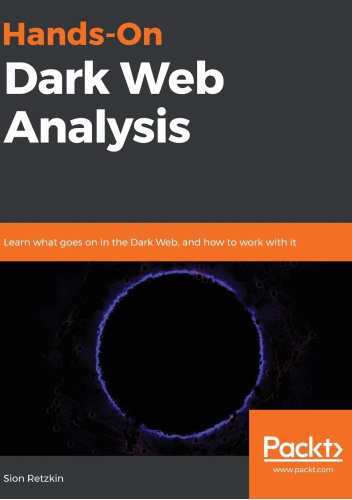 Hands-On Dark Web Analysis: Learn what goes on in the Dark Web, and how to work with it