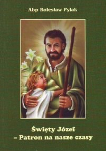 Święty Józef - Patron na nasze czasy