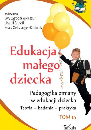 Edukacja małego dziecka. Pedagogika zmiany w edukacji dziecka. Teoria - badania - praktyka