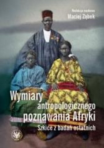 Wymiary antropologicznego poznawania Afryki. Szkice z badań ostatnich