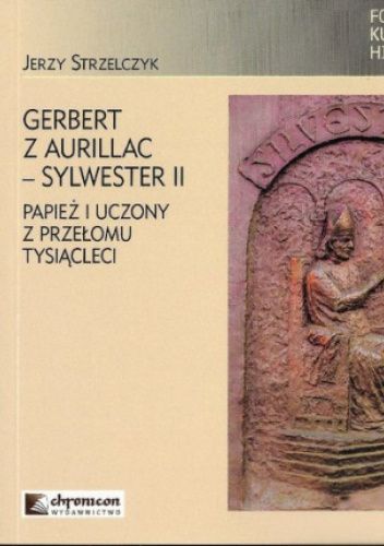 Gerbert z Aurillac - Sylwester II. Papież i uczony z przełomu tysiącleci