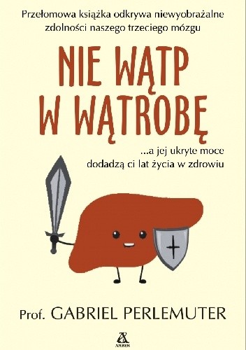 Nie wątp w wątrobę... a jej ukryte moce dodadzą ci lat życia w zdrowiu