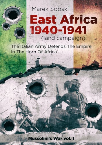 East Africa 1940-1941 (land campaign): The Italian Army Defends The Empire In The Horn Of Africa