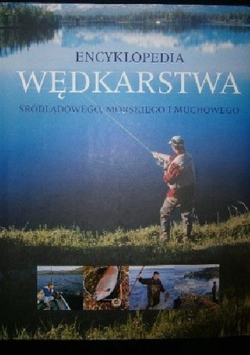 Encyklopedia wędkarstwa śródlądowego, morskiego i muchowego