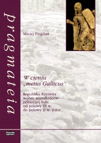 W cieniu „metus Gallicus”. Republika Rzymska wobec mieszkańców północnej Italii od poł. III w do poł. II w.p.n.e.