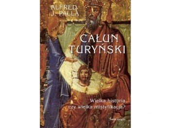 Całun turyński. Wielka historia czy wielka mistyfikacja?