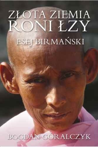 Złota ziemia roni łzy. Esej birmański