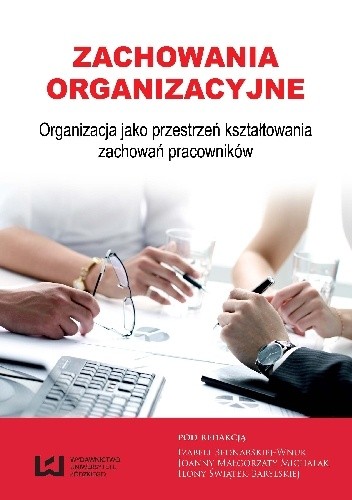 Zachowania organizacyjne. Organizacja jako przestrzeń kształtowania zachowań pracowników