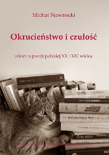 Okrucieństwo i czułość. Szkice o poezji polskiej XX i XXI wieku