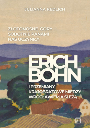 Złotonośne Góry Sobotnie panami nas uczyniły. Erich Bohn i przemiany krajobrazowe między Wrocławiem a Ślężą