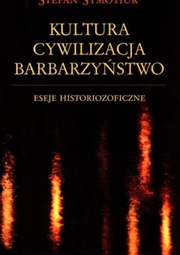 Kultura, cywilizacja, barbarzyństwo. Eseje historiozoficzne