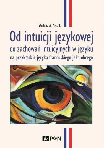 Od intuicji językowej do zachowań intuicyjnych w języku na przykładzie języka francuskiego jako obcego