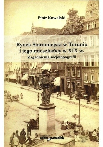 Rynek Staromiejski w Toruniu i jego mieszkańcy w XIX w.