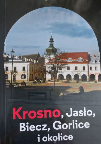 Krosno, Jasło, Biecz, Gorlice i okolice