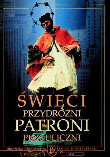 Święci przydrożni, patroni przyuliczni: Materiały sesji naukowej, Warszawa 20-21 maja 1999 roku