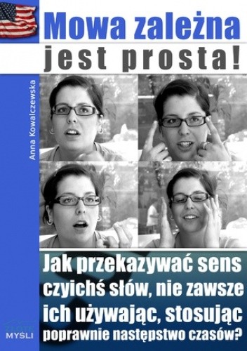 Mowa zależna jest prosta!. Jak przekazywać sens czyichś słów, nie zawsze ich używając, stosując poprawnie następstwo czasów?