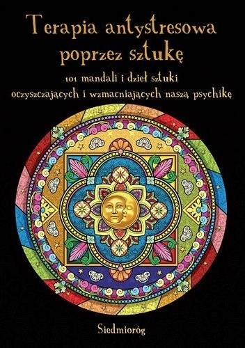 Terapia antystresowa poprzez sztukę. 101 mandali i dzieł sztuki oczyszczających i wzmacniających naszą psychikę