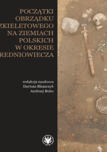 Początki obrządku szkieletowego na ziemiach polskich w okresie wczesnego średniowiecza