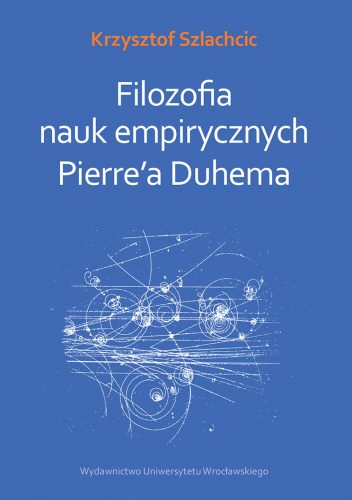 Filozofia nauk empirycznych Pierre’a Duhema