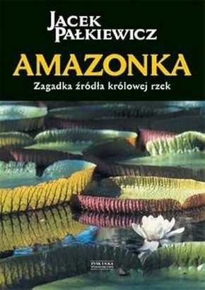 Amazonka. Zagadka źródła królowej rzek