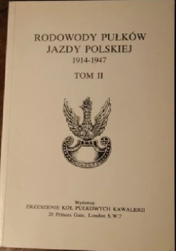 Rodowody pułków jazdy Polskiej: 1914-1947. Tom II: Uzupełnienia - Erraty - Indeksy