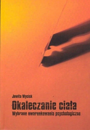 Okaleczanie ciała. Wybrane uwarunkowania psychologiczne