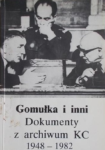 Gomułka i inni. Dokumenty z archiwum KC 1948-1982