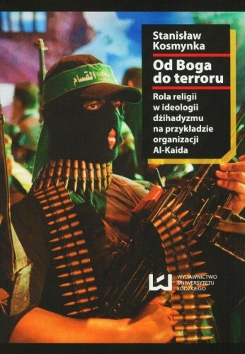Od Boga do terroru. Rola religii w ideologii dżihadyzmu na przykładzie organizacji Al-Kaida