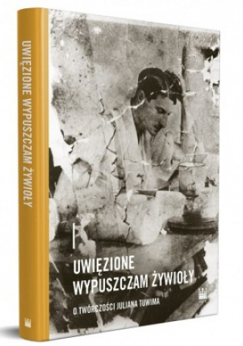 Uwięzione wypuszczam żywioły. O twórczości Juliana Tuwima