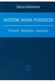 Jakościowe badania pedagogiczne. Filozofia. Metodyka. Ewaluacja.