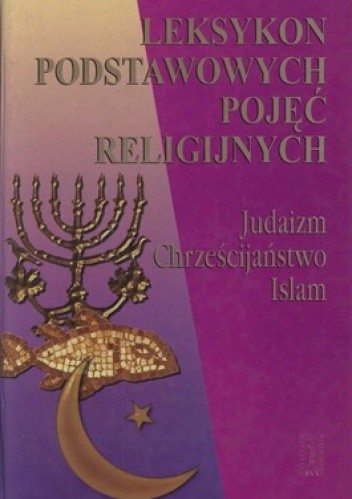 Leksykon podstawowych pojęć religijnych. Judaizm, chrześcijaństwo, islam