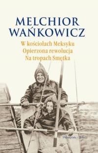 W kościołach Meksyku. Opierzona rewolucja. Na tropach Smętka