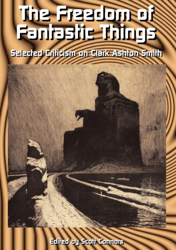 The Freedom of Fantastic Things: Selected Criticism on Clark Ashton Smith