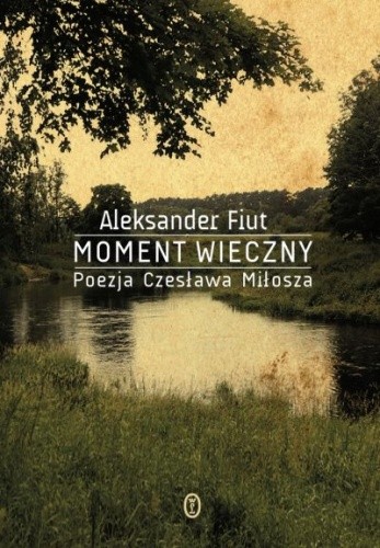 Moment wieczny. Poezja Czesława Miłosza