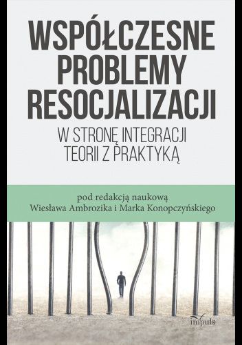 Współczesne problemy resocjalizacji. W stronę integracji teorii z praktyką