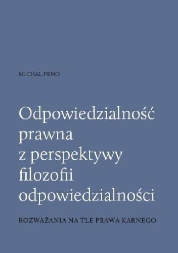 Odpowiedzialność prawna z perspektywy filozofii odpowiedzialności. Rozważania na tle prawa karnego