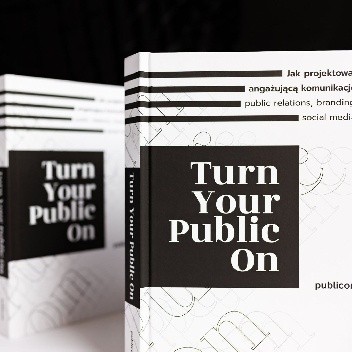 Turn Your Public On. Jak projektować angażującą komunikację: public relations, branding, social media