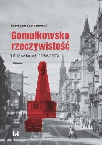 Gomułkowska rzeczywistość.  Łódź w latach 1956–1970