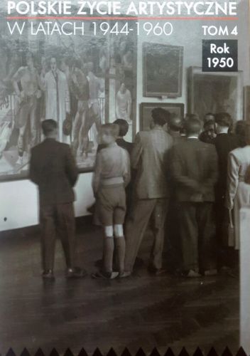 Polskie życie artystyczne w latach 1944-1960. T. 4: Rok 1950