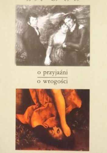 O przyjaźni - o wrogości. Wypisy z ksiąg filozoficznych