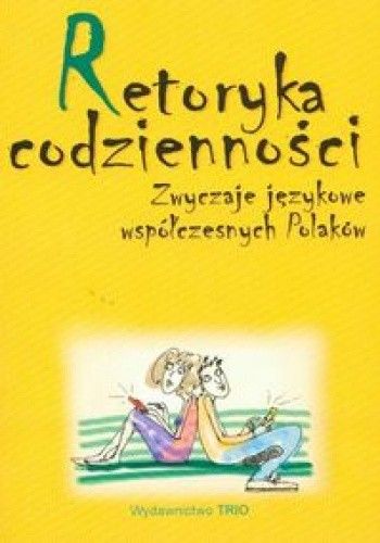 Retoryka codzienności. Zwyczaje językowe współczesnych Polaków