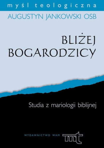 Bliżej Bogarodzicy. Studia z mariologii biblijnej