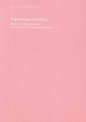 Zapomniana rewolucja. Rozkwit kobiecego pisania w dwudziestoleciu międzywojennym