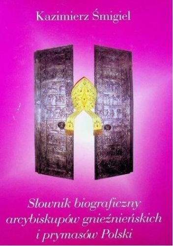 Słownik biograficzny arcybiskupów gnieźnieńskich i prymasów Polski