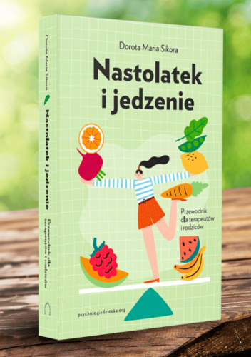 Nastolatek i jedzenie. Przewodnik dla rodziców i terapeutów