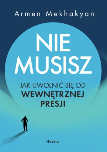 Nie musisz. Jak uwolnić się od wewnętrznej presji