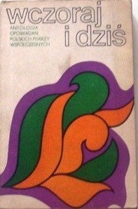 Wczoraj i dziś. Antologia opowiadań polskich pisarzy współczesnych